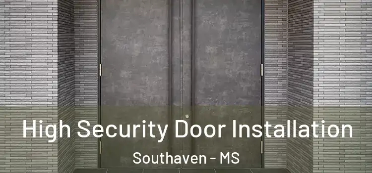 High Security Door Installation Southaven - MS
